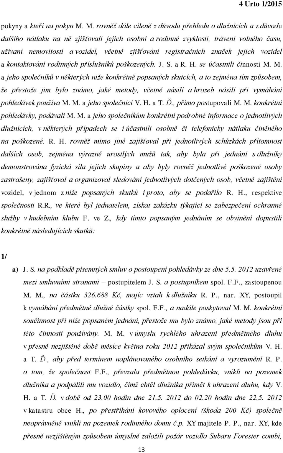 zjišťování registračních značek jejich vozidel a kontaktování rodinných příslušníků poškozených. J. S. a R. H. se účastnili činnosti M.