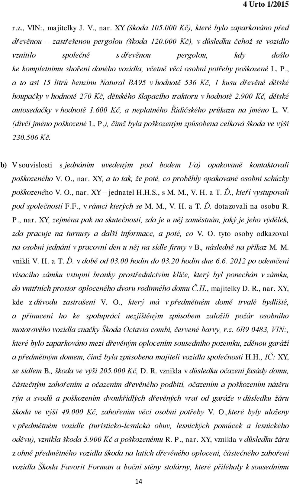 , a to asi 15 litrů benzínu Natural BA95 v hodnotě 536 Kč, 1 kusu dřevěné dětské houpačky v hodnotě 270 Kč, dětského šlapacího traktoru v hodnotě 2.900 Kč, dětské autosedačky v hodnotě 1.