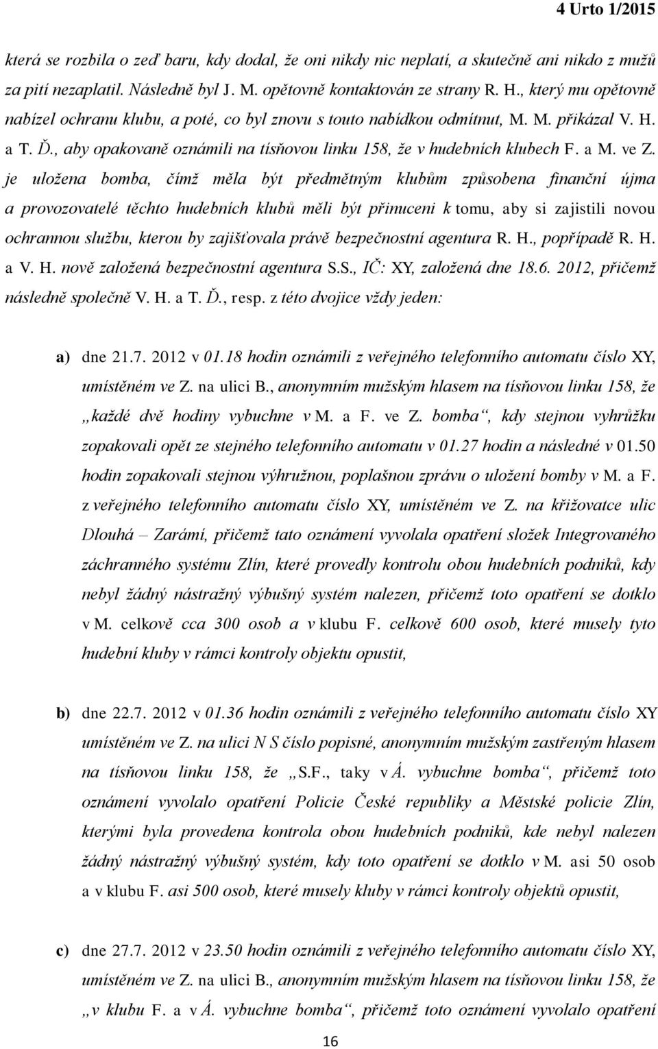 ve Z. je uložena bomba, čímž měla být předmětným klubům způsobena finanční újma a provozovatelé těchto hudebních klubů měli být přinuceni k tomu, aby si zajistili novou ochrannou službu, kterou by