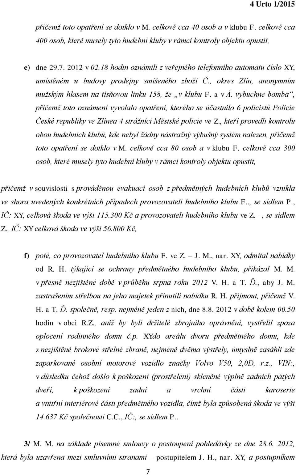 vybuchne bomba, přičemž toto oznámení vyvolalo opatření, kterého se účastnilo 6 policistů Policie České republiky ve Zlínea 4 strážníci Městské policie ve Z.