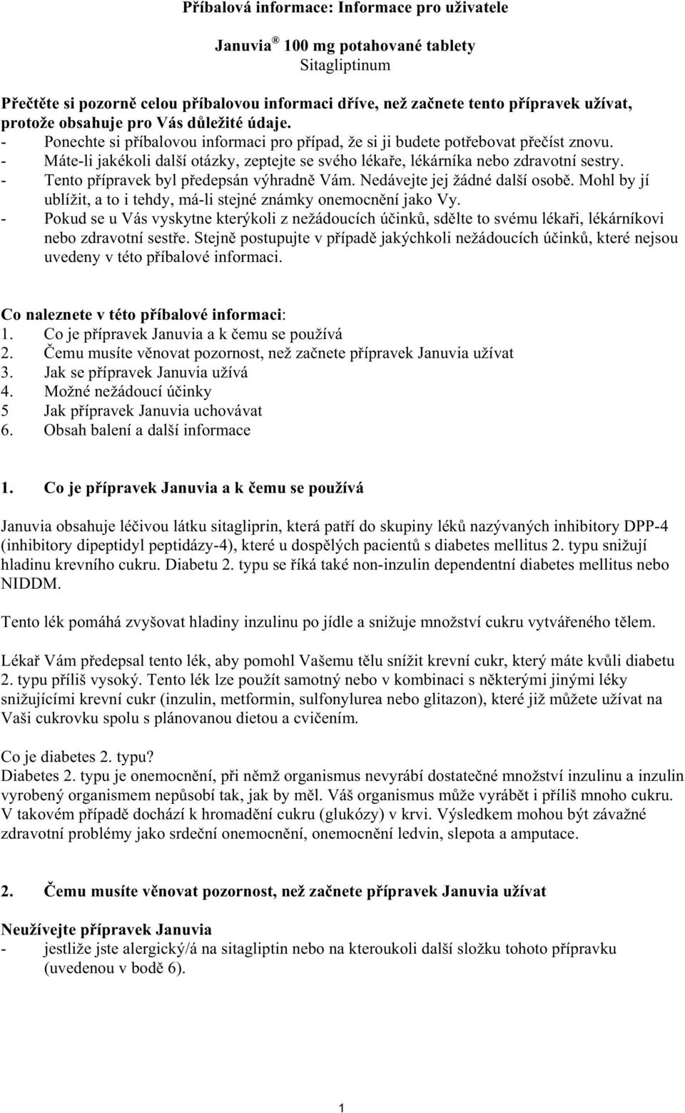 - Máte-li jakékoli další otázky, zeptejte se svého léka e, lékárníka nebo zdravotní sestry. - Tento p ípravek byl p edepsán výhradn Vám. Nedávejte jej žádné další osob.