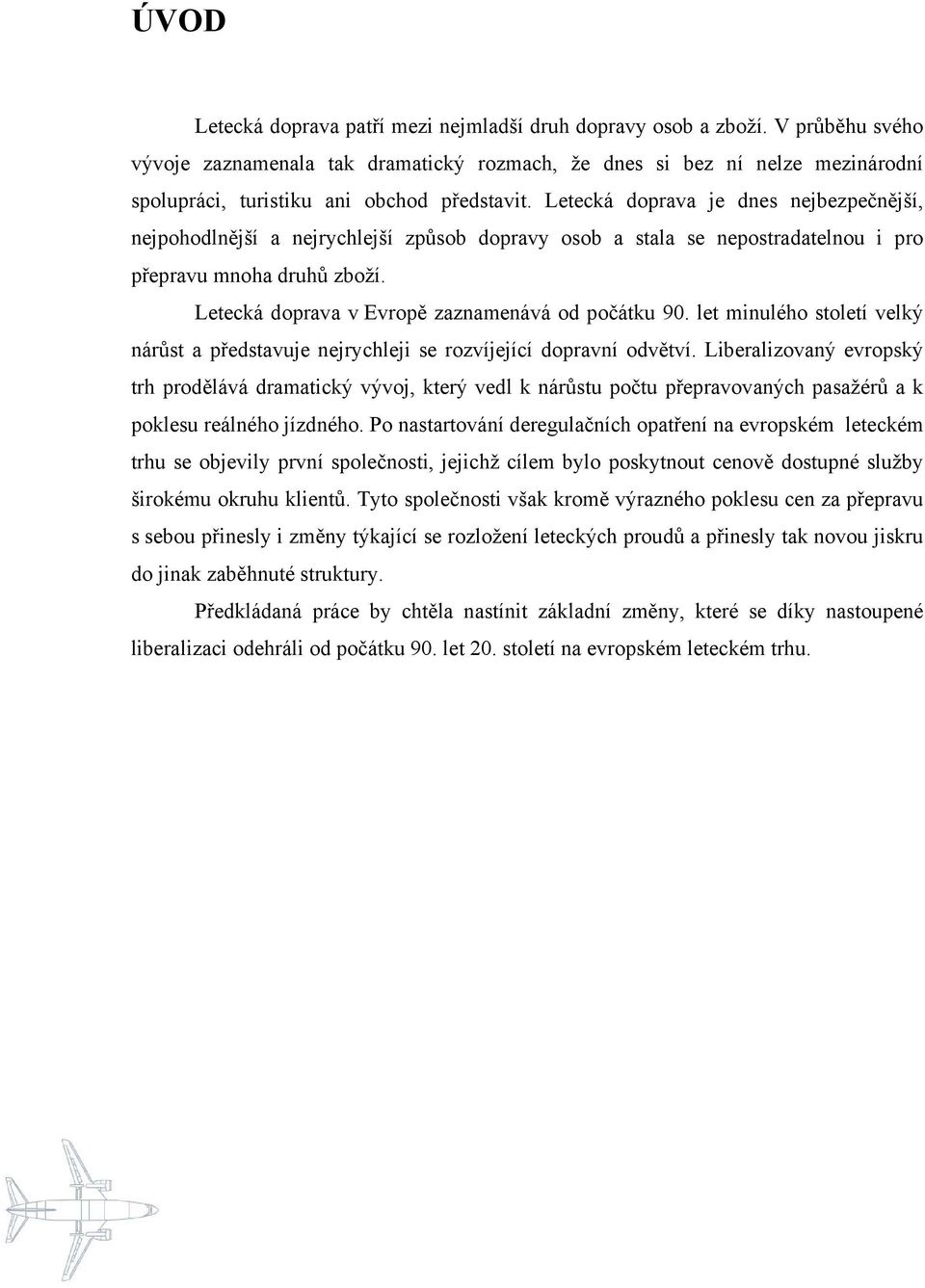 Letecká doprava je dnes nejbezpečnější, nejpohodlnější a nejrychlejší způsob dopravy osob a stala se nepostradatelnou i pro přepravu mnoha druhů zboží.