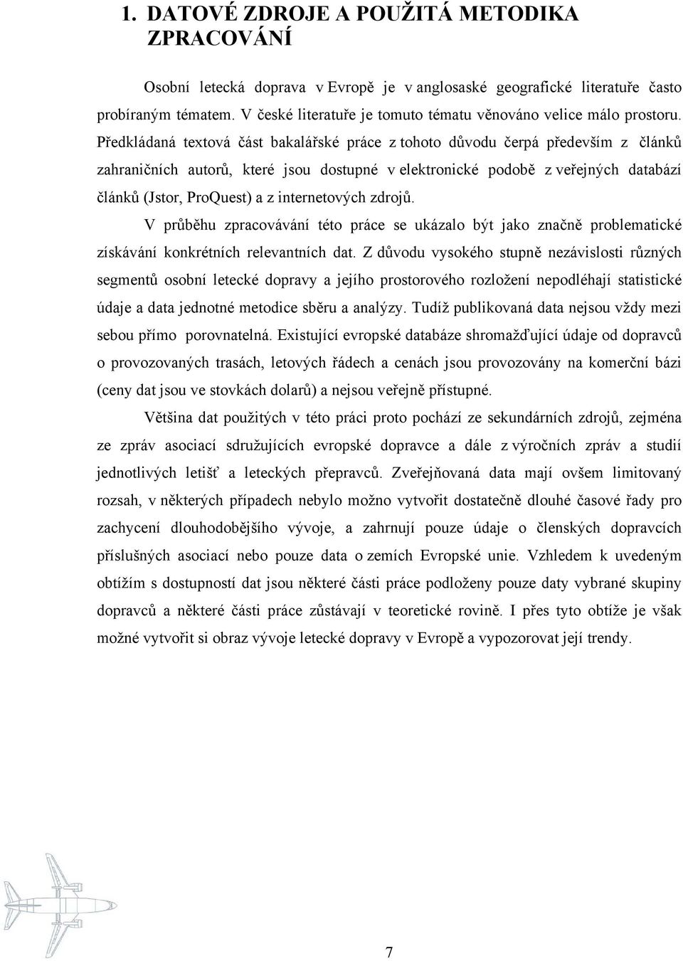 Předkládaná textová část bakalářské práce z tohoto důvodu čerpá především z článků zahraničních autorů, které jsou dostupné v elektronické podobě z veřejných databází článků (Jstor, ProQuest) a z