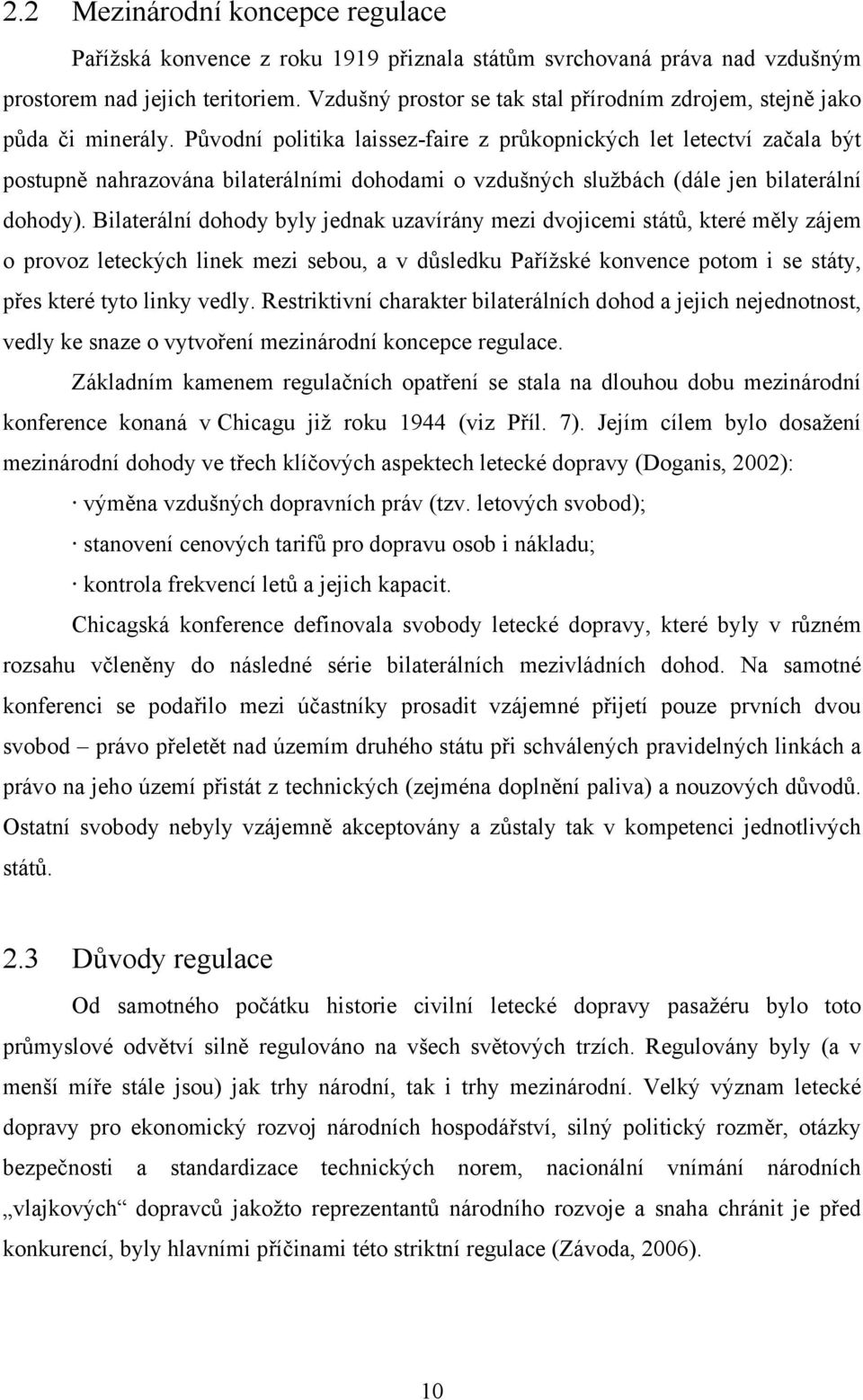 Původní politika laissez-faire z průkopnických let letectví začala být postupně nahrazována bilaterálními dohodami o vzdušných službách (dále jen bilaterální dohody).