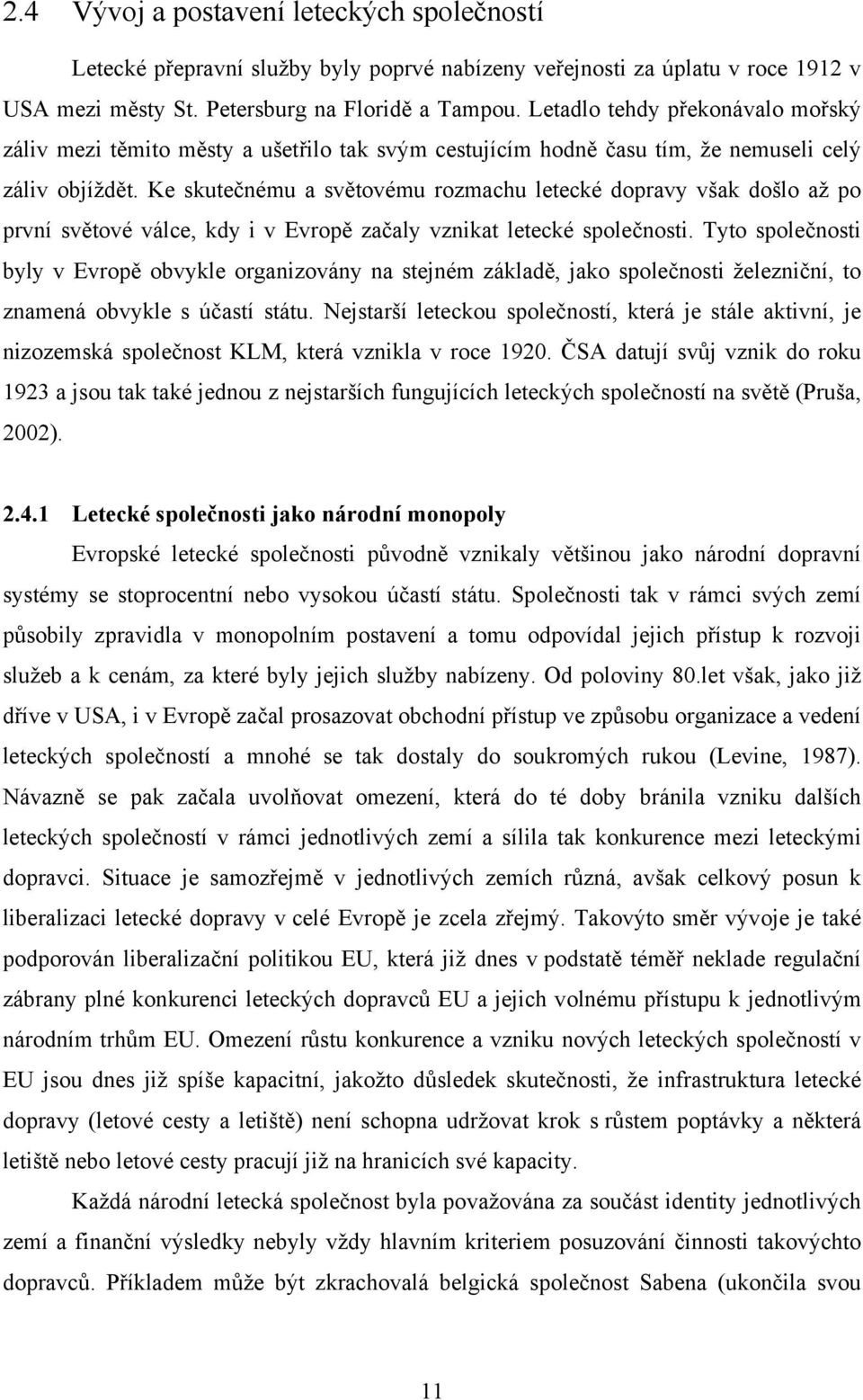 Ke skutečnému a světovému rozmachu letecké dopravy však došlo až po první světové válce, kdy i v Evropě začaly vznikat letecké společnosti.