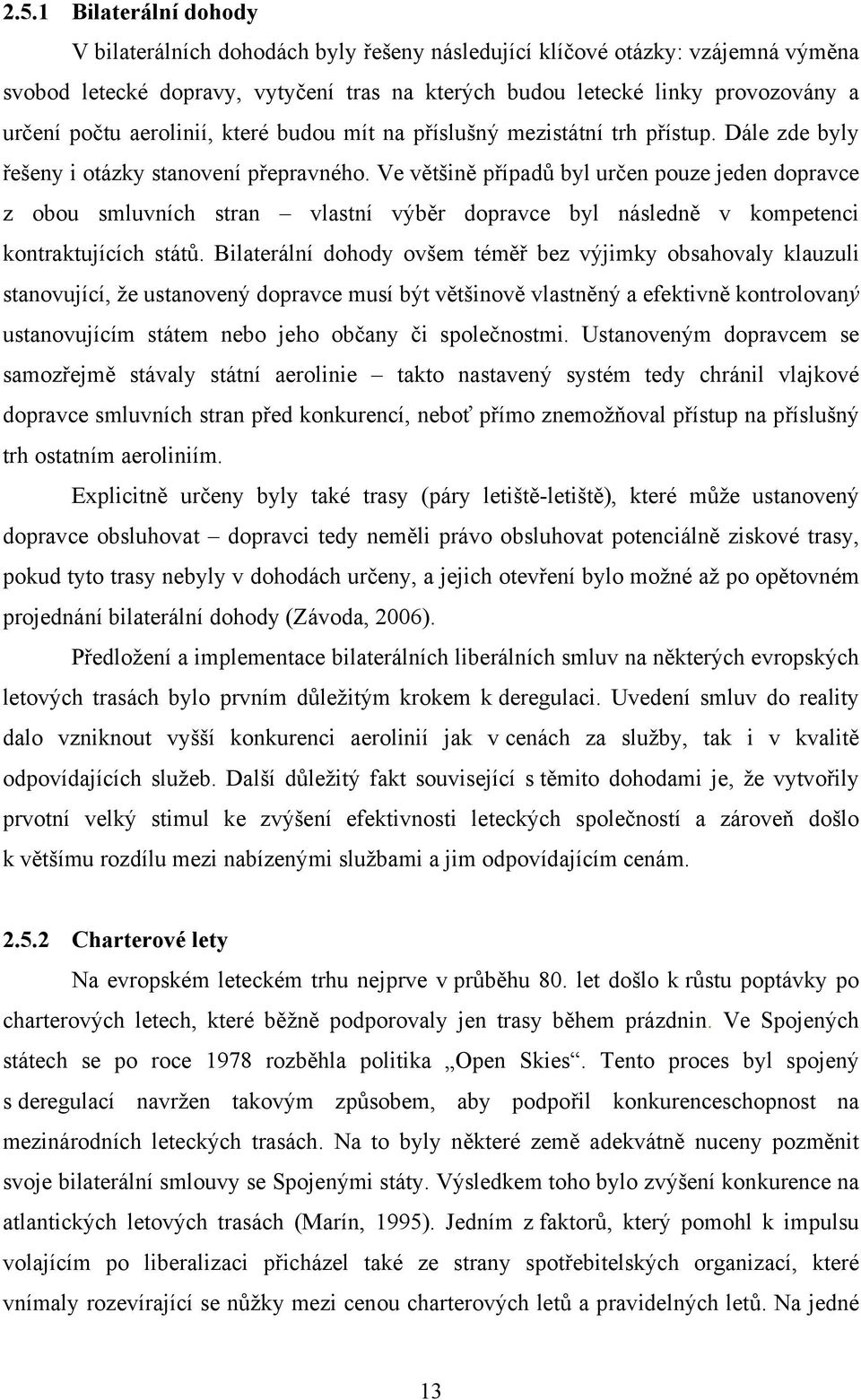 Ve většině případů byl určen pouze jeden dopravce z obou smluvních stran vlastní výběr dopravce byl následně v kompetenci kontraktujících států.