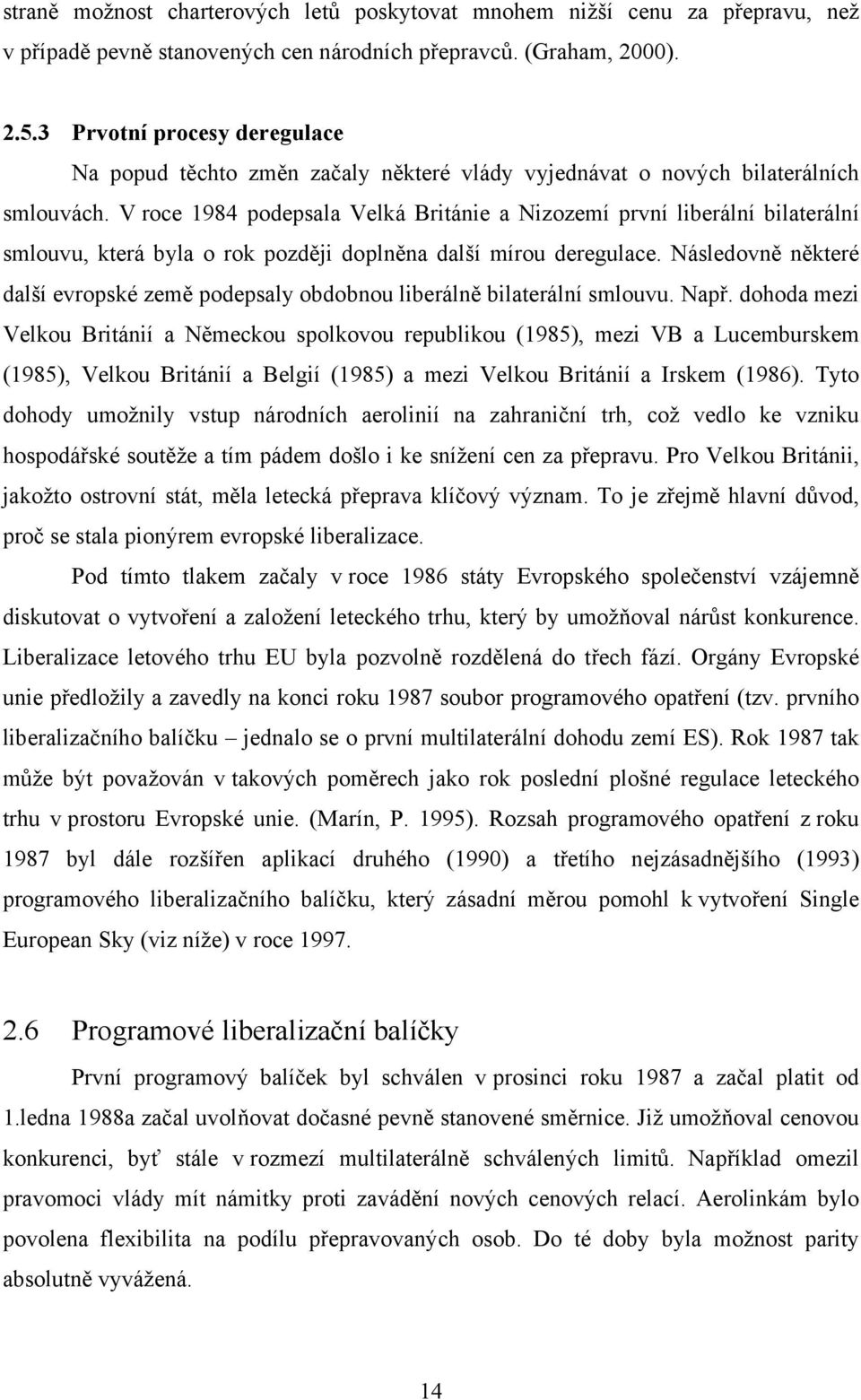 V roce 1984 podepsala Velká Británie a Nizozemí první liberální bilaterální smlouvu, která byla o rok později doplněna další mírou deregulace.