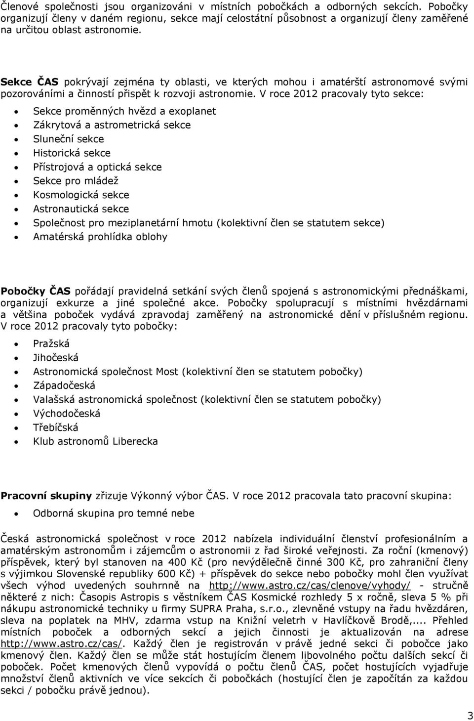 Sekce ČAS pokrývají zejména ty oblasti, ve kterých mohou i amatérští astronomové svými pozorováními a činností přispět k rozvoji astronomie.