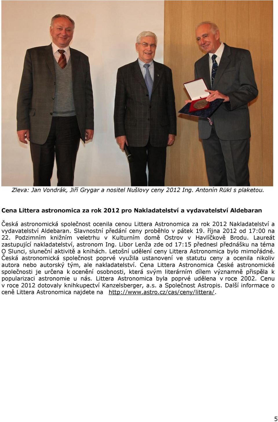 Slavnostní předání ceny proběhlo v pátek 19. října 2012 od 17:00 na 22. Podzimním knižním veletrhu v Kulturním domě Ostrov v Havlíčkově Brodu. Laureát zastupující nakladatelství, astronom Ing.