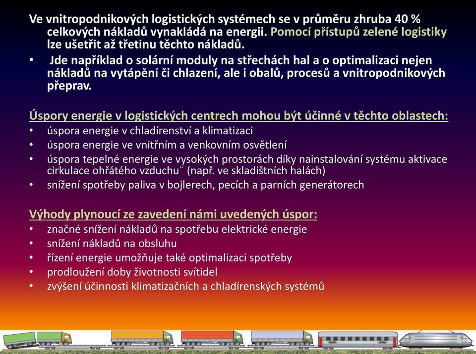 Úspory energie v logistických centrech mohou být účinné v těchto oblastech: úspora energie v chladírenství a klimatizaci úspora energie ve vnitřním a venkovním osvětlení úspora tepelné energie ve