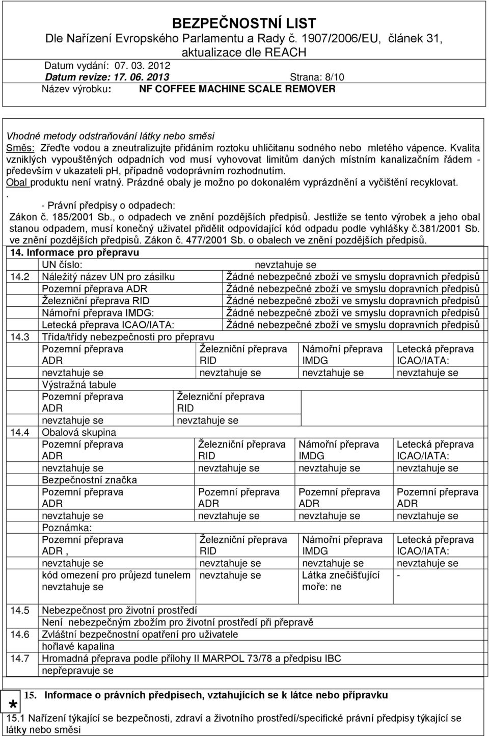 Prázdné obaly je možno po dokonalém vyprázdnění a vyčištění recyklovat.. - Právní předpisy o odpadech: Zákon č. 185/2001 Sb., o odpadech ve znění pozdějších předpisů.