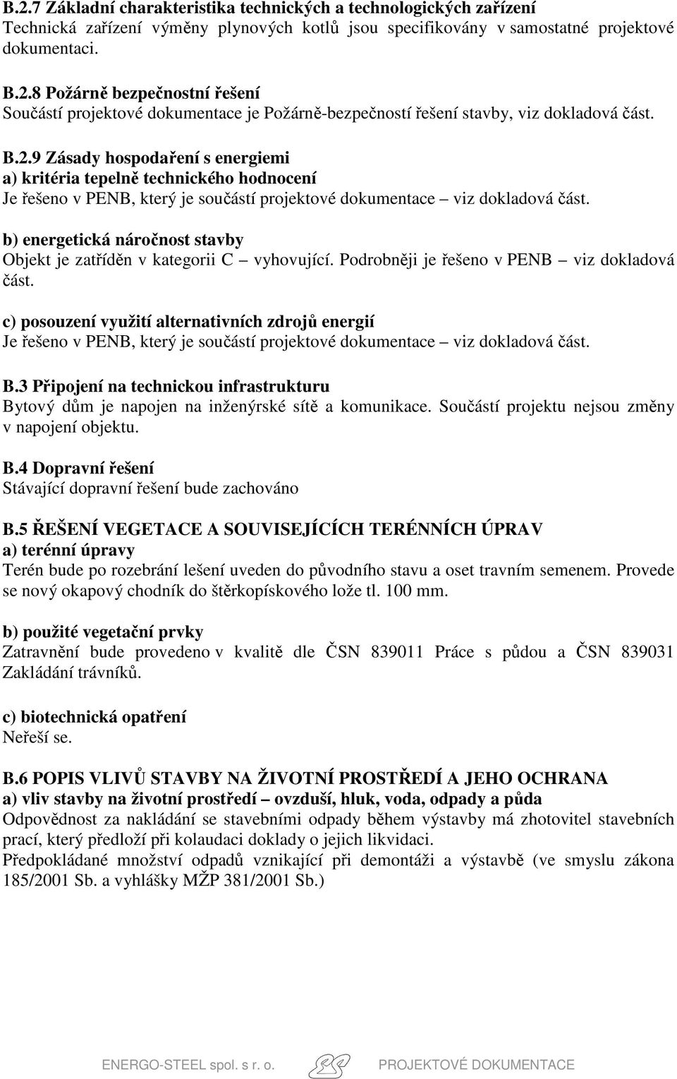 b) energetická náročnost stavby Objekt je zatříděn v kategorii C vyhovující. Podrobněji je řešeno v PENB viz dokladová část.