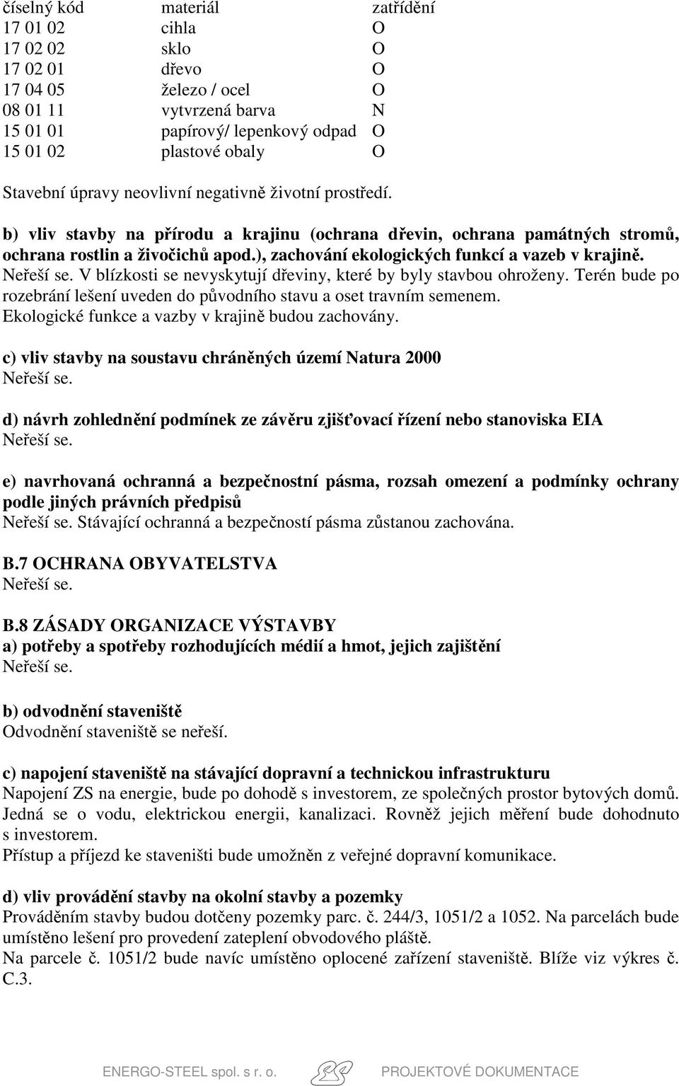 ), zachování ekologických funkcí a vazeb v krajině. V blízkosti se nevyskytují dřeviny, které by byly stavbou ohroženy. Terén bude po rozebrání lešení uveden do původního stavu a oset travním semenem.