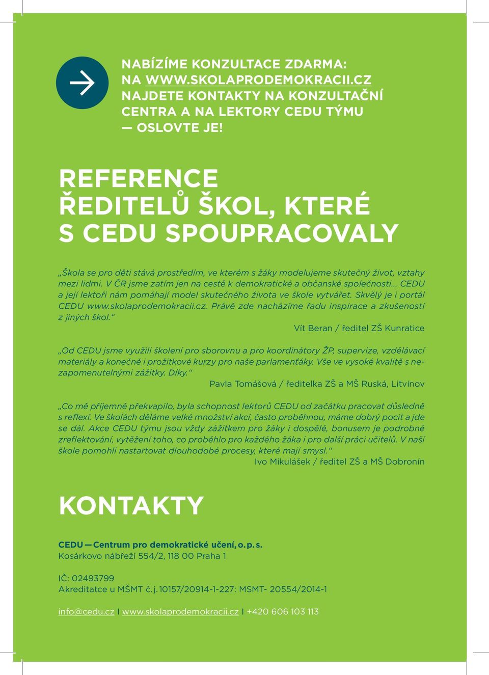 V ČR jsme zatím jen na cestě k demokratické a občanské společnosti CEDU a její lektoři nám pomáhají model skutečného života ve škole vytvářet. Skvělý je i portál CEDU www.skolaprodemokracii.cz.