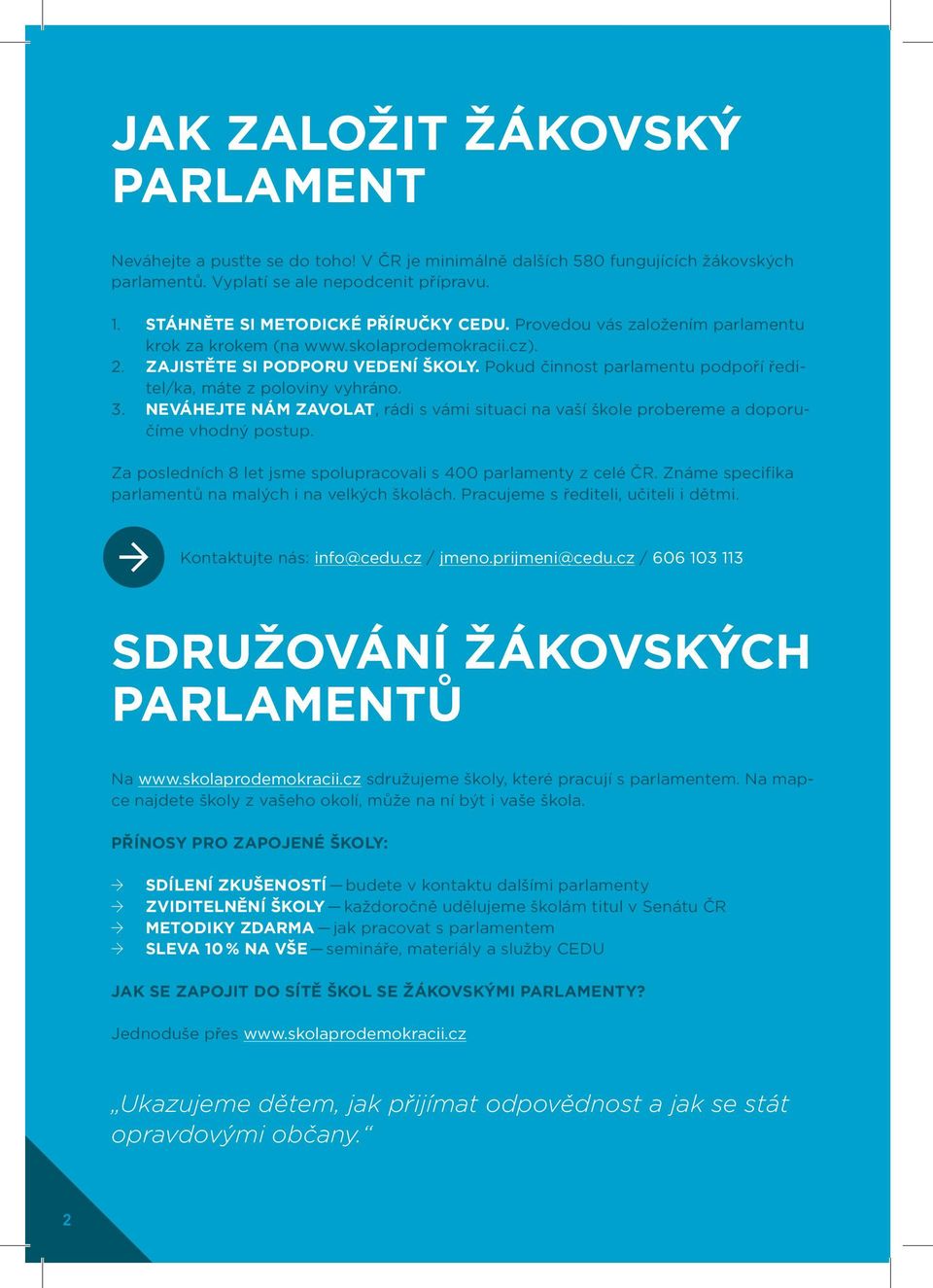 Pokud činnost parlamentu podpoří ředitel/ka, máte z poloviny vyhráno. 3. NEVÁHEJTE NÁM ZAVOLAT, rádi s vámi situaci na vaší škole probereme a doporučíme vhodný postup.