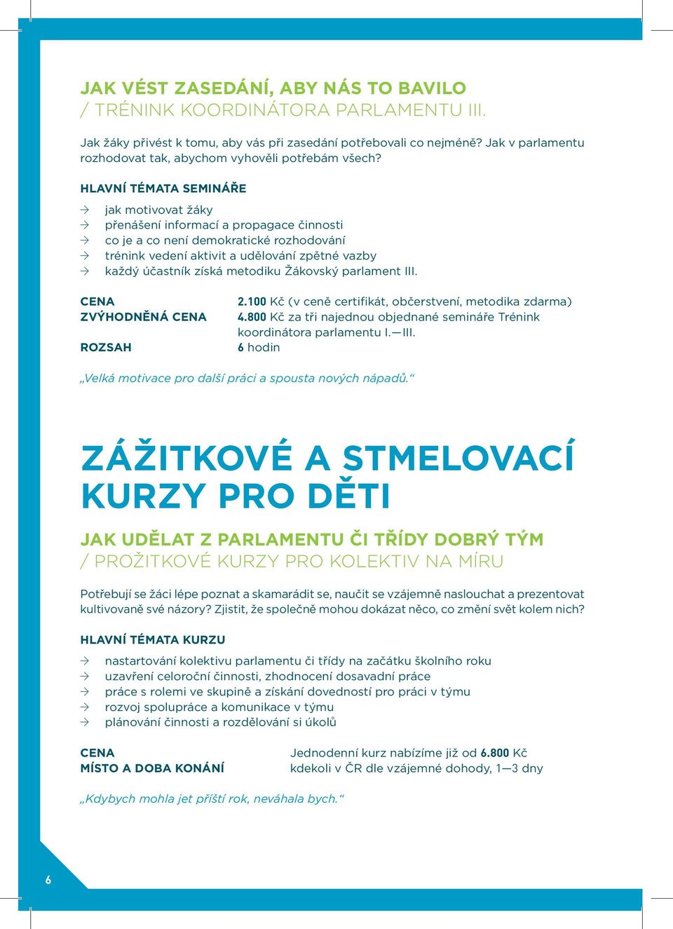 HLAVNÍ TÉMATA SEMINÁŘE jak motivovat žáky přenášení informací a propagace činnosti co je a co není demokratické rozhodování trénink vedení aktivit a udělování zpětné vazby každý účastník získá