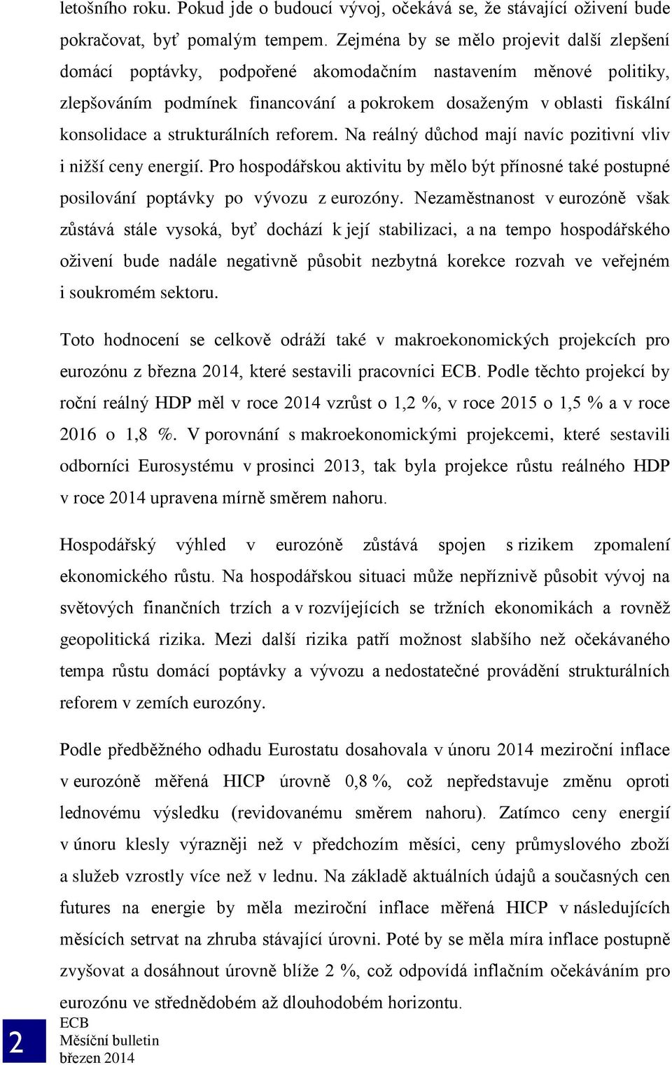 strukturálních reforem. Na reálný důchod mají navíc pozitivní vliv i nižší ceny energií. Pro hospodářskou aktivitu by mělo být přínosné také postupné posilování poptávky po vývozu z eurozóny.