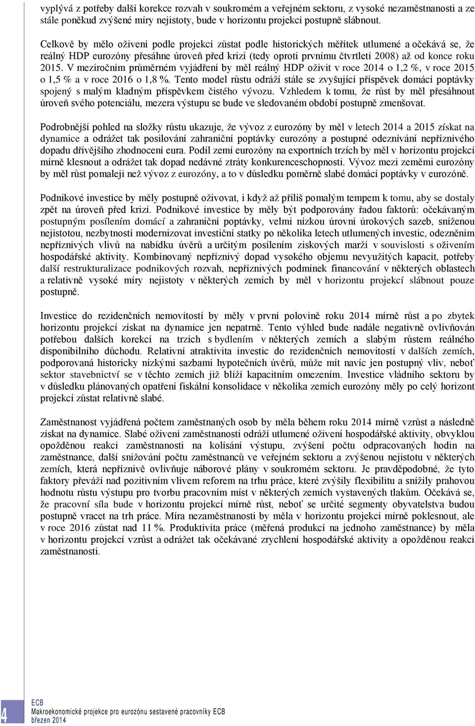 2015. V meziročním průměrném vyjádření by měl reálný HDP oživit v roce 2014 o 1,2 %, v roce 2015 o 1,5 % a v roce 2016 o 1,8 %.