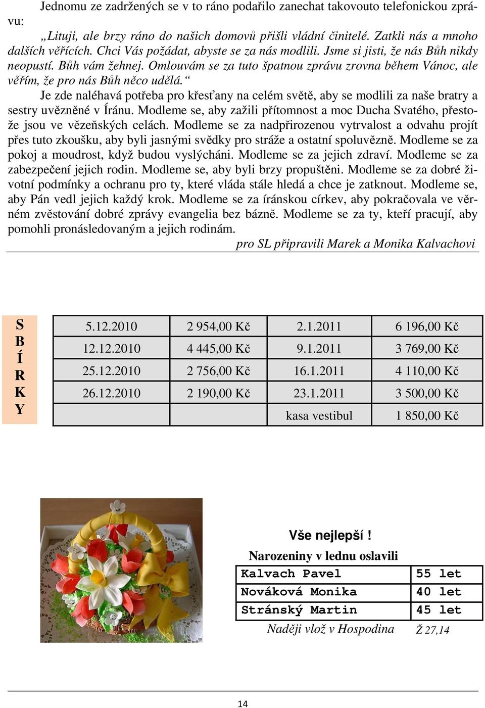 Je zde naléhavá potřeba pro křesťany na celém světě, aby se modlili za naše bratry a sestry uvězněné v Íránu. Modleme se, aby zažili přítomnost a moc Ducha Svatého, přestože jsou ve vězeňských celách.