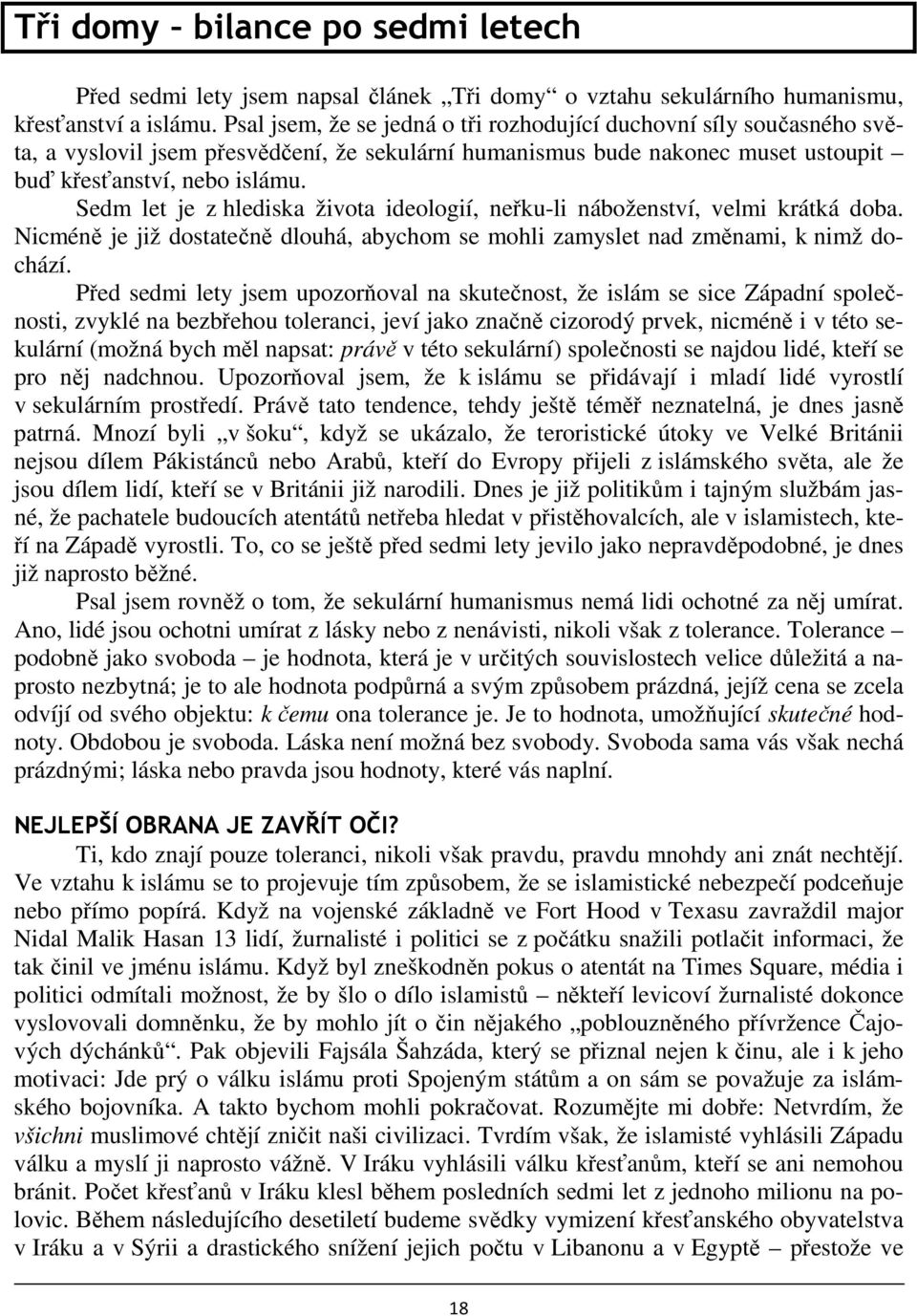 Sedm let je z hlediska života ideologií, neřku-li náboženství, velmi krátká doba. Nicméně je již dostatečně dlouhá, abychom se mohli zamyslet nad změnami, k nimž dochází.