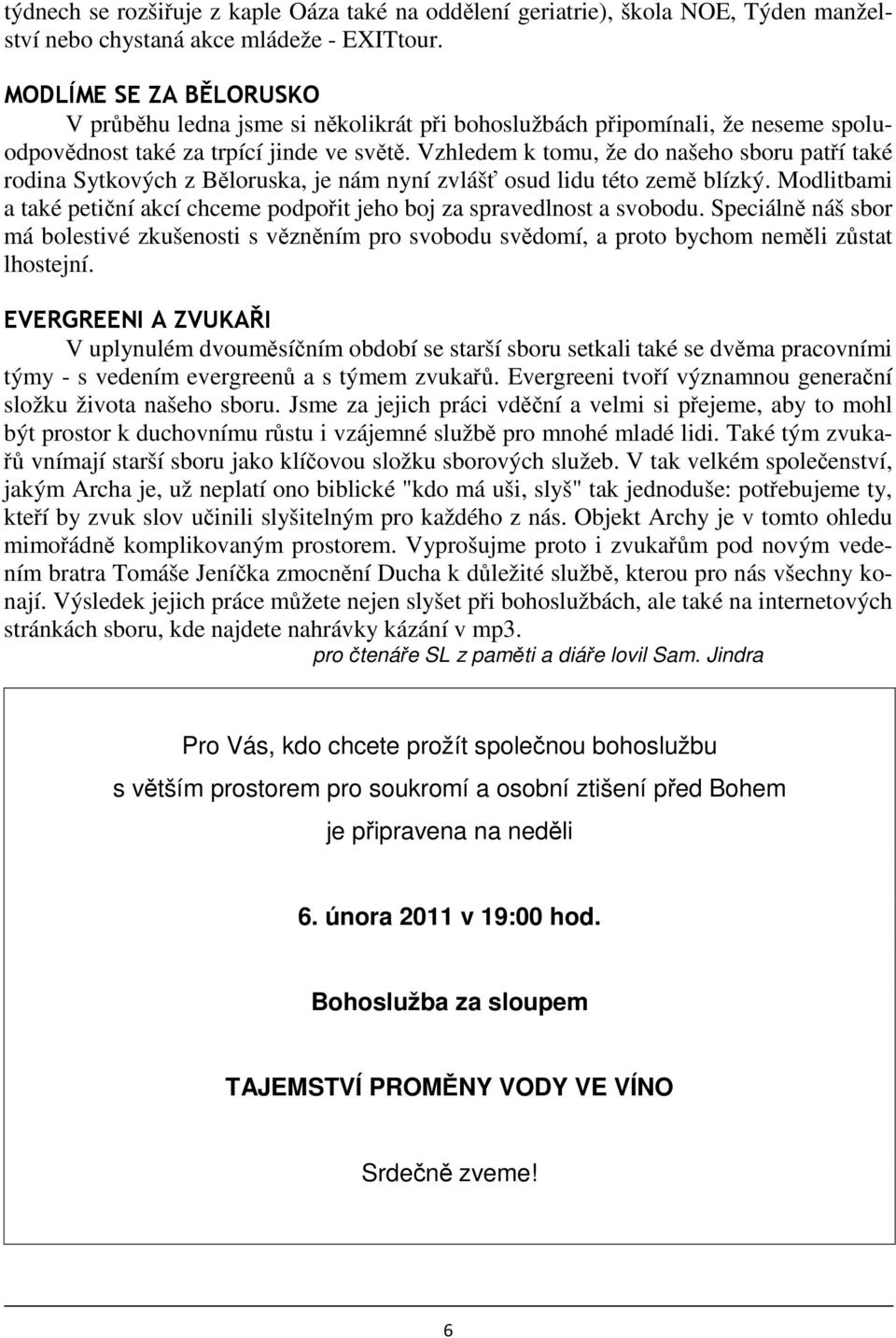 Vzhledem k tomu, že do našeho sboru patří také rodina Sytkových z Běloruska, je nám nyní zvlášť osud lidu této země blízký.