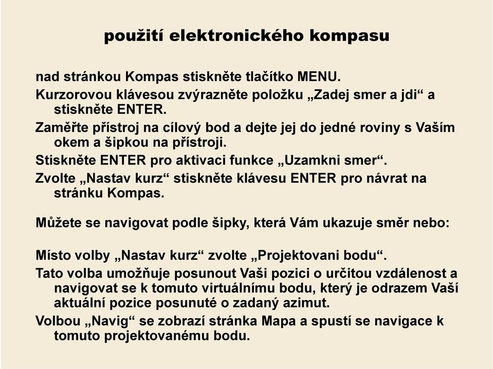 Zvolte Nastav kurz stiskněte klávesu ENTER pro návrat na stránku Kompas. Můžete se navigovat podle šipky, která Vám ukazuje směr nebo: Místo volby Nastav kurz zvolte Projektovani bodu.