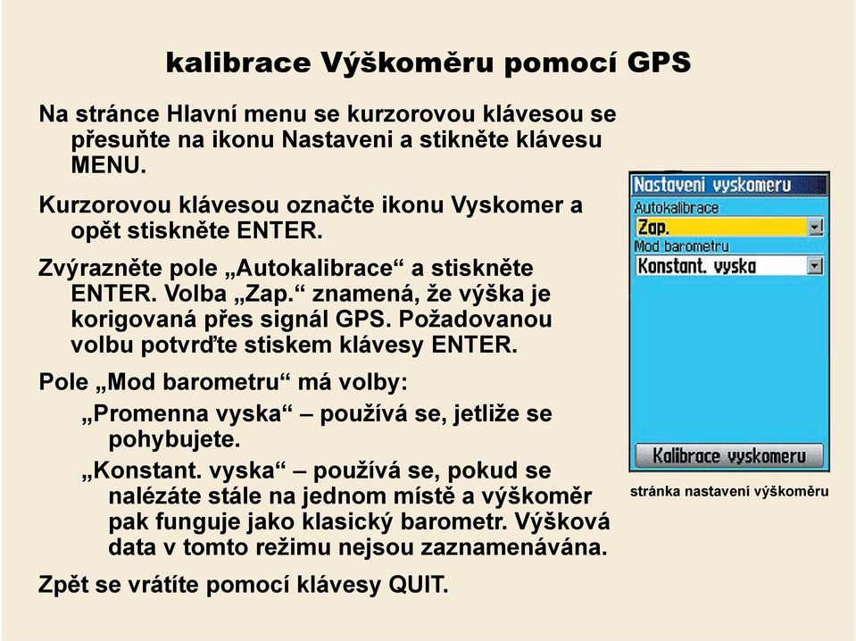 znamená, že výška je korigovaná přes signál GPS. Požadovanou volbu potvrďte stiskem klávesy ENTER.