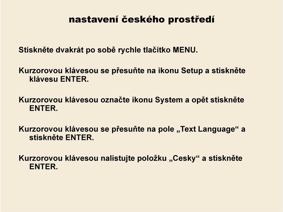 Kurzorovou klávesou označte ikonu System a opět stiskněte ENTER.