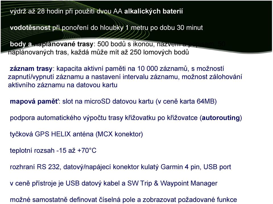 záznamu na datovou kartu mapová paměť: slot na microsd datovou kartu (v ceně karta 64MB) podpora automatického výpočtu trasy křižovatku po křižovatce (autorouting) tyčková GPS HELIX anténa (MCX