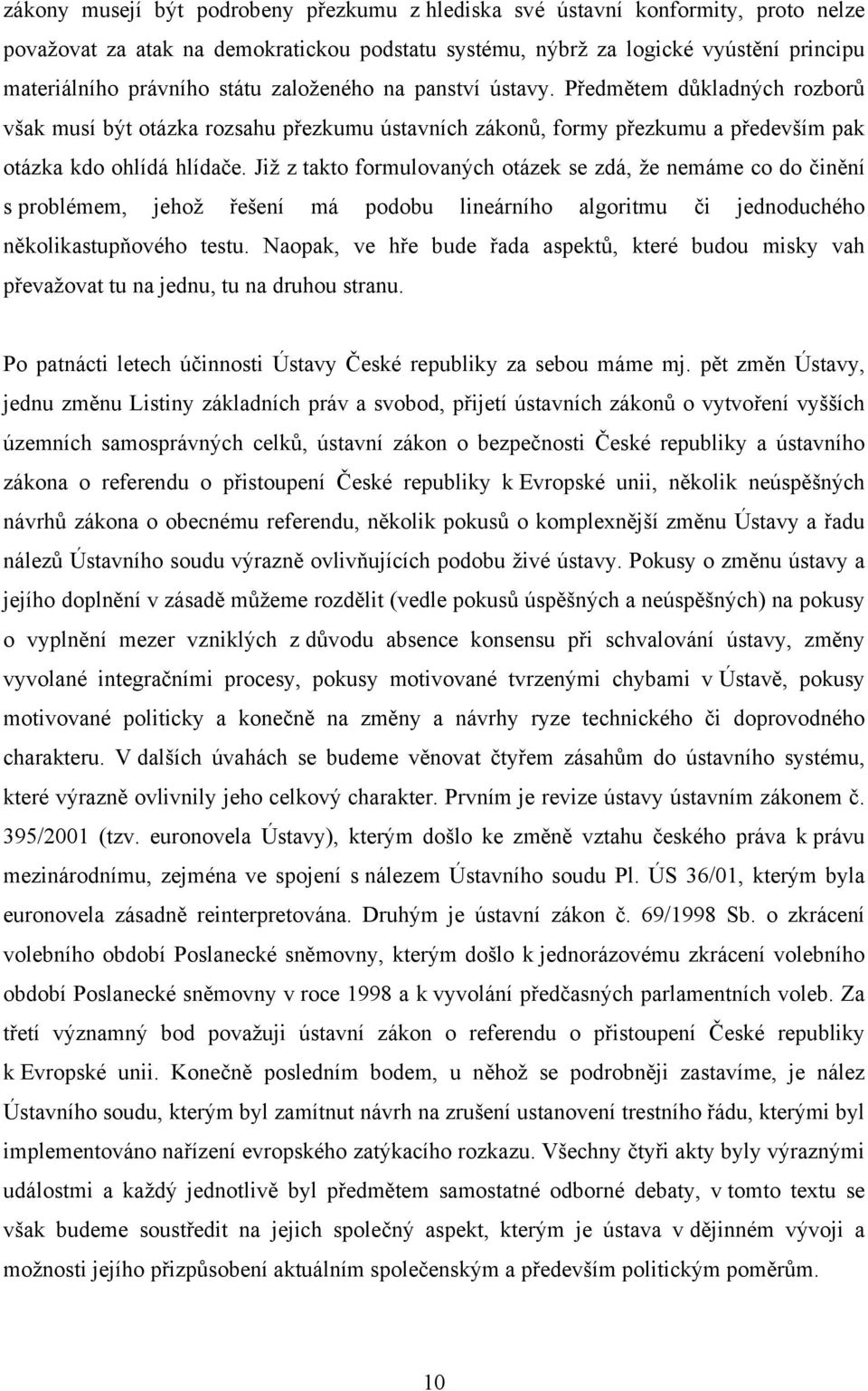 Již z takto formulovaných otázek se zdá, že nemáme co do činění s problémem, jehož řešení má podobu lineárního algoritmu či jednoduchého několikastupňového testu.