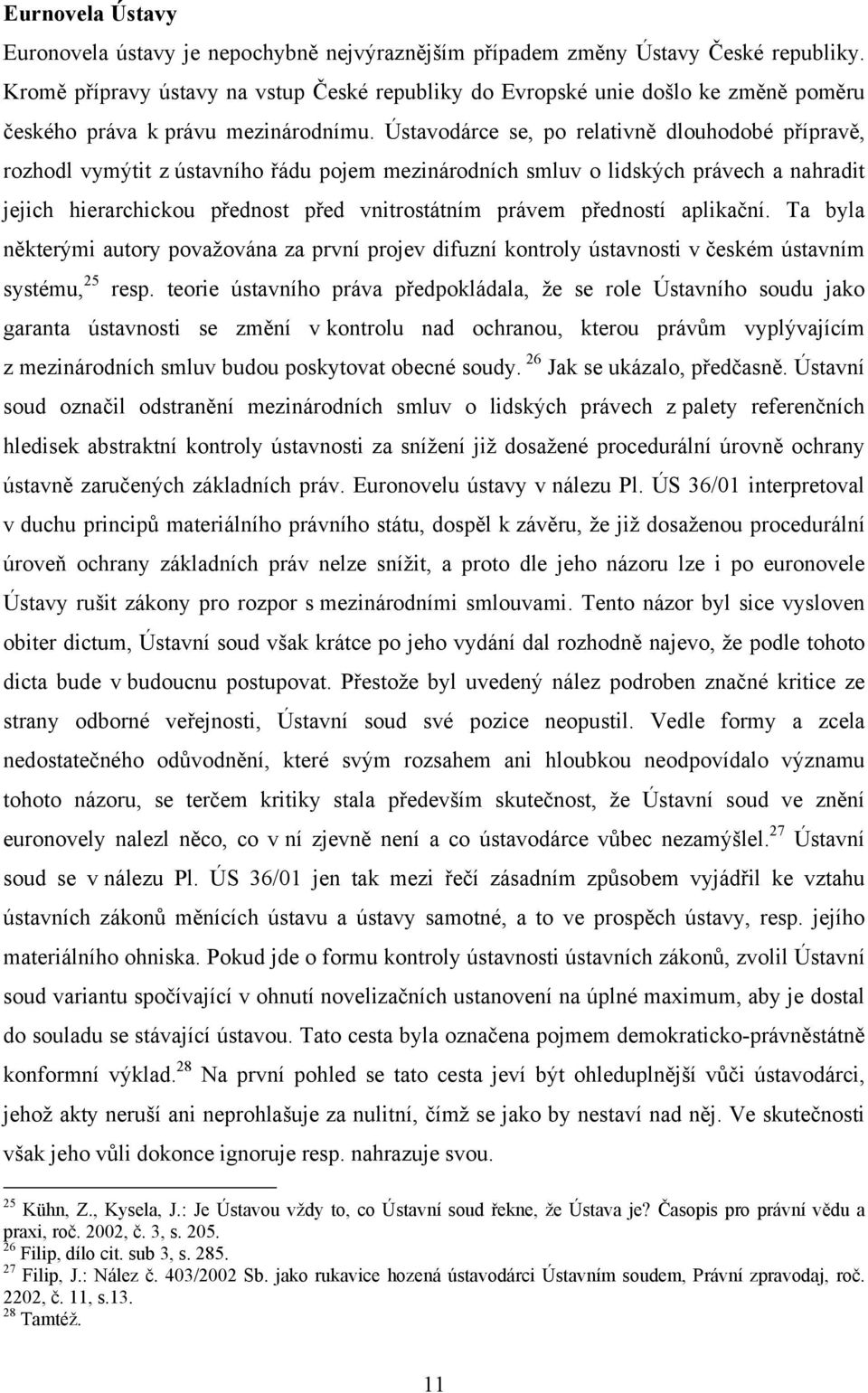 Ústavodárce se, po relativně dlouhodobé přípravě, rozhodl vymýtit z ústavního řádu pojem mezinárodních smluv o lidských právech a nahradit jejich hierarchickou přednost před vnitrostátním právem