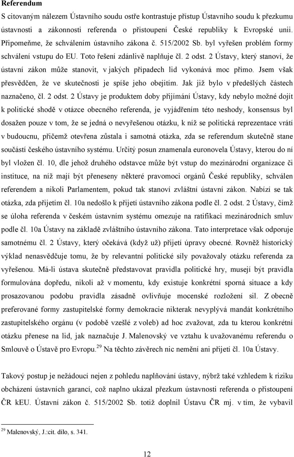 2 Ústavy, který stanoví, že ústavní zákon může stanovit, v jakých případech lid vykonává moc přímo. Jsem však přesvědčen, že ve skutečnosti je spíše jeho obejitím.