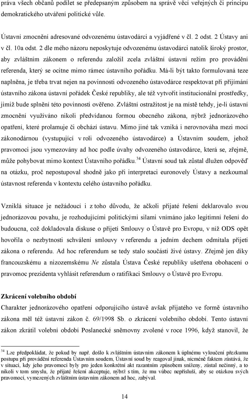 2 dle mého názoru neposkytuje odvozenému ústavodárci natolik široký prostor, aby zvláštním zákonem o referendu založil zcela zvláštní ústavní režim pro provádění referenda, který se ocitne mimo rámec