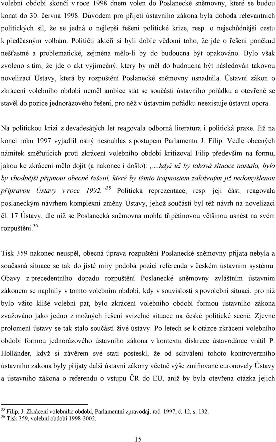 Političtí aktéři si byli dobře vědomi toho, že jde o řešení poněkud nešťastné a problematické, zejména mělo-li by do budoucna být opakováno.