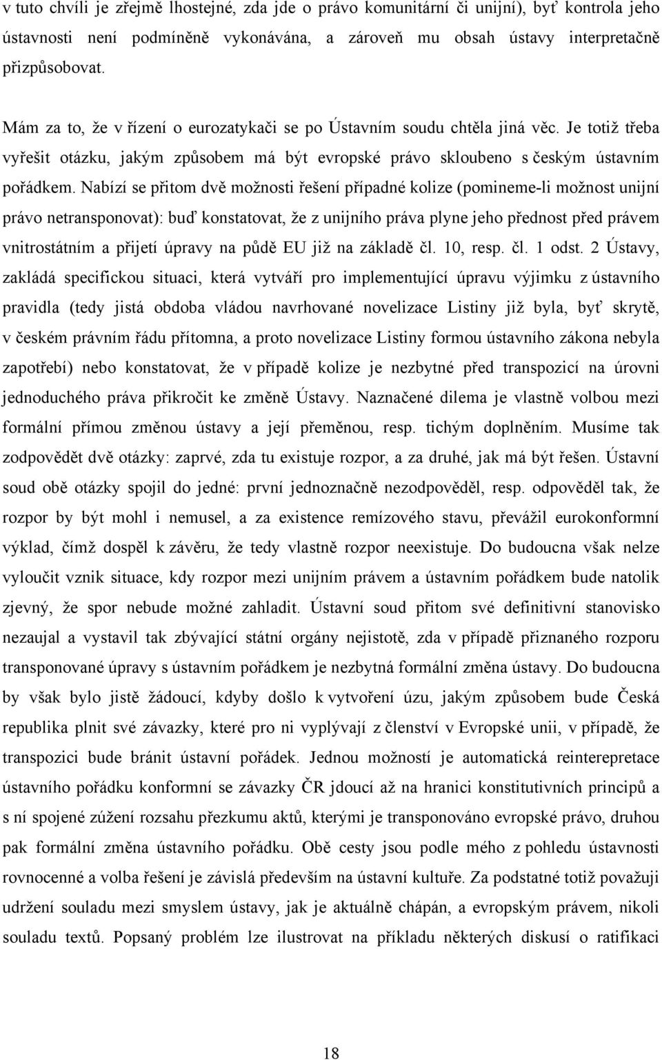 Nabízí se přitom dvě možnosti řešení případné kolize (pomineme-li možnost unijní právo netransponovat): buď konstatovat, že z unijního práva plyne jeho přednost před právem vnitrostátním a přijetí