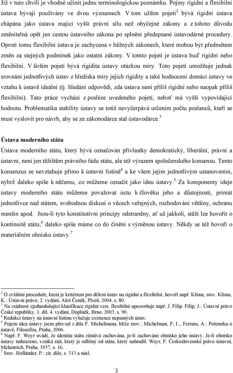 ústavodárné procedury. Oproti tomu flexibilní ústava je zachycena v běžných zákonech, které mohou být předmětem změn za stejných podmínek jako ostatní zákony.