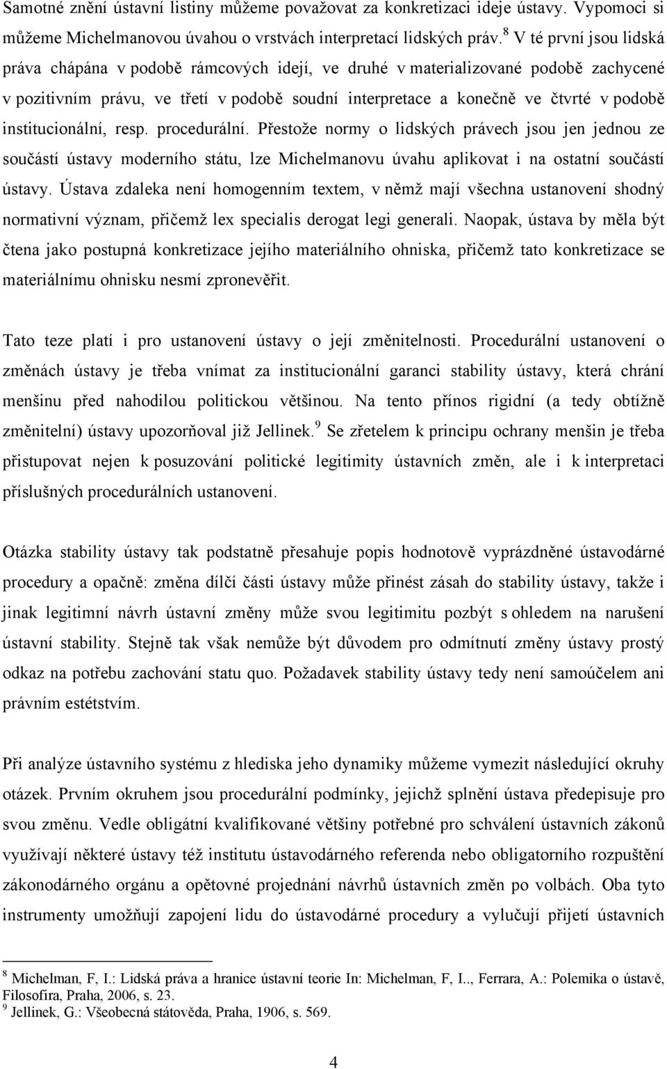 institucionální, resp. procedurální. Přestože normy o lidských právech jsou jen jednou ze součástí ústavy moderního státu, lze Michelmanovu úvahu aplikovat i na ostatní součástí ústavy.