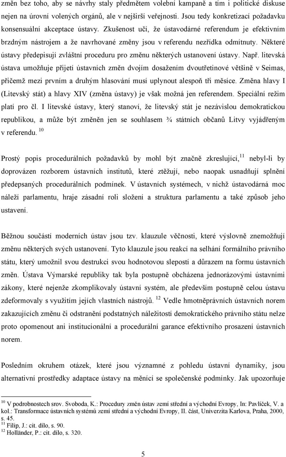 Některé ústavy předepisují zvláštní proceduru pro změnu některých ustanovení ústavy. Např.