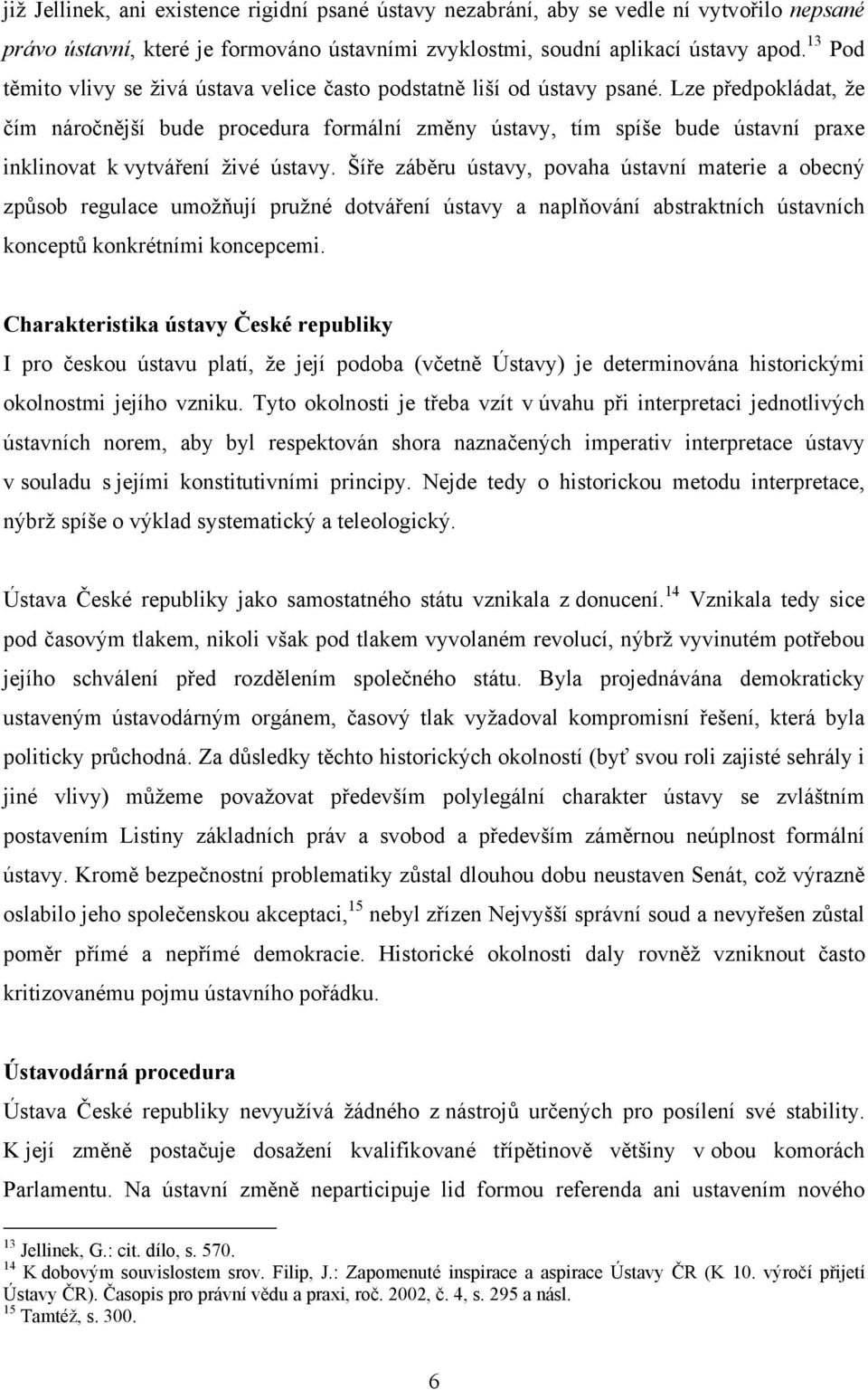 Lze předpokládat, že čím náročnější bude procedura formální změny ústavy, tím spíše bude ústavní praxe inklinovat k vytváření živé ústavy.