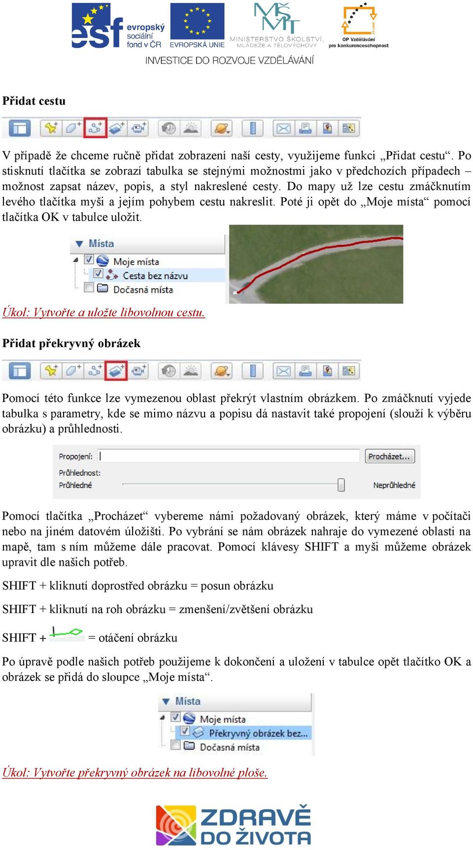 Do mapy už lze cestu zmáčknutím levého tlačítka myši a jejím pohybem cestu nakreslit. Poté ji opět do Moje místa pomocí tlačítka OK v tabulce uložit. Úkol: Vytvořte a uložte libovolnou cestu.