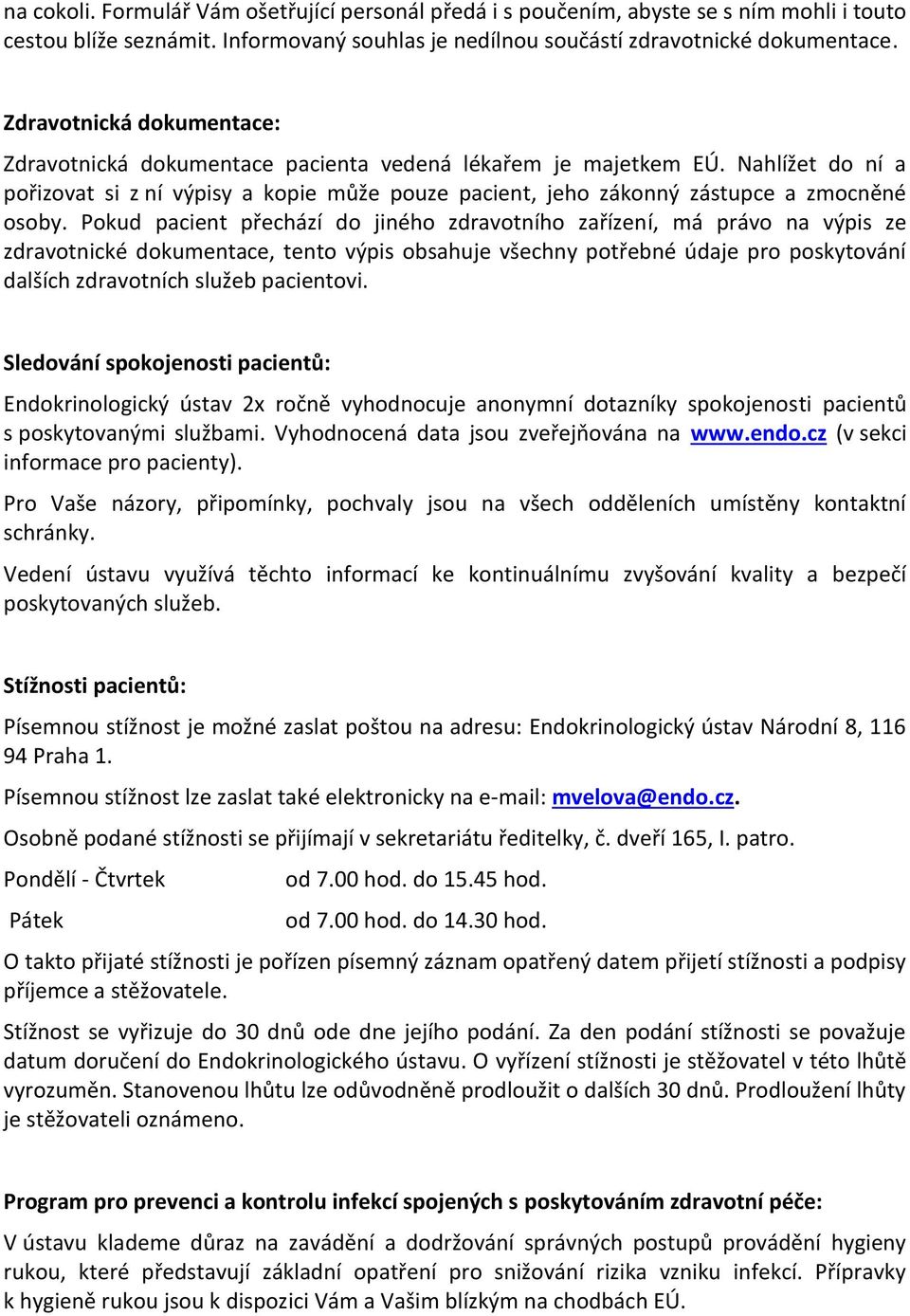 Pokud pacient přechází do jiného zdravotního zařízení, má právo na výpis ze zdravotnické dokumentace, tento výpis obsahuje všechny potřebné údaje pro poskytování dalších zdravotních služeb pacientovi.