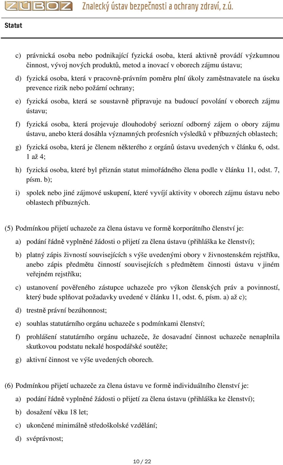 projevuje dlouhodobý seriozní odborný zájem o obory zájmu ústavu, anebo která dosáhla významných profesních výsledků v příbuzných oblastech; g) fyzická osoba, která je členem některého z orgánů