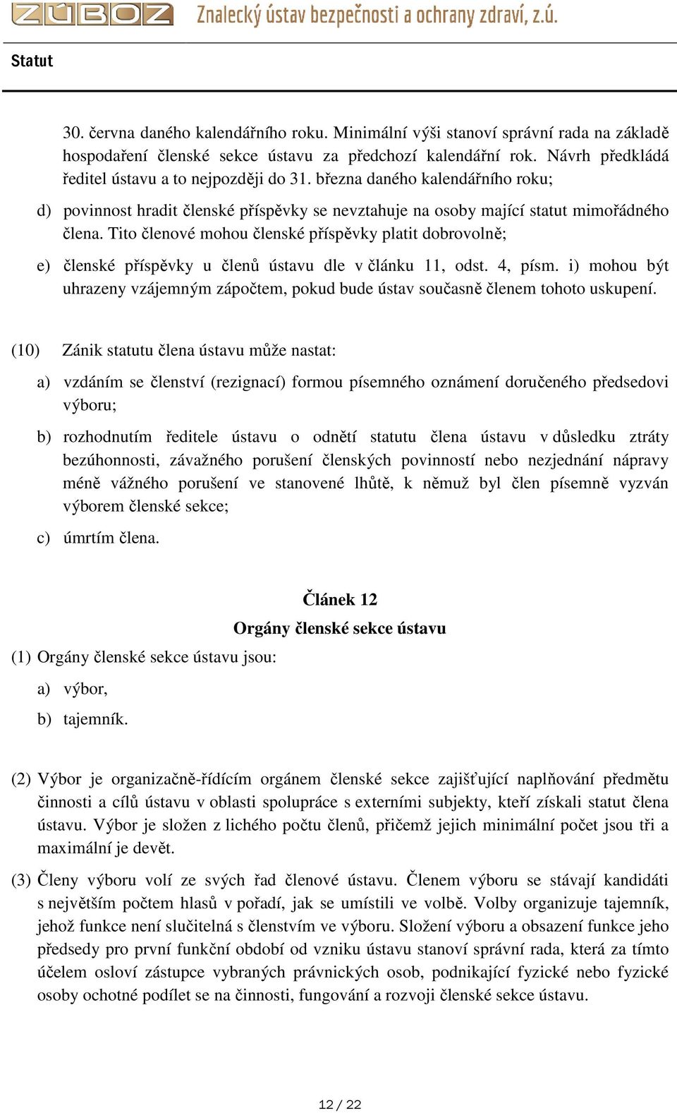 Tito členové mohou členské příspěvky platit dobrovolně; e) členské příspěvky u členů ústavu dle v článku 11, odst. 4, písm.