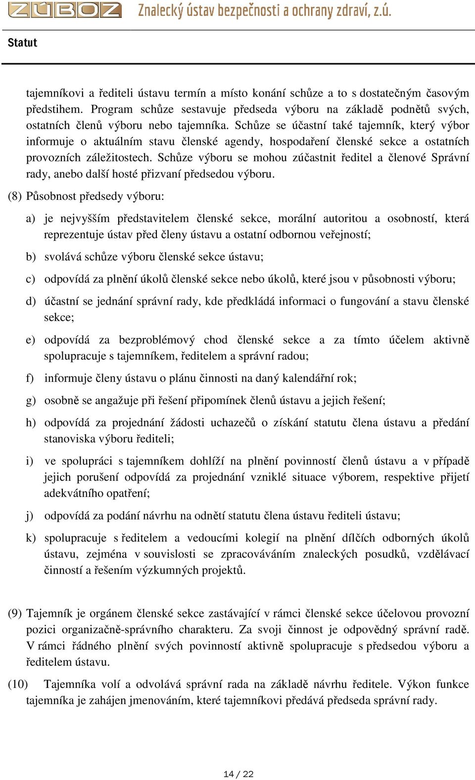 Schůze se účastní také tajemník, který výbor informuje o aktuálním stavu členské agendy, hospodaření členské sekce a ostatních provozních záležitostech.