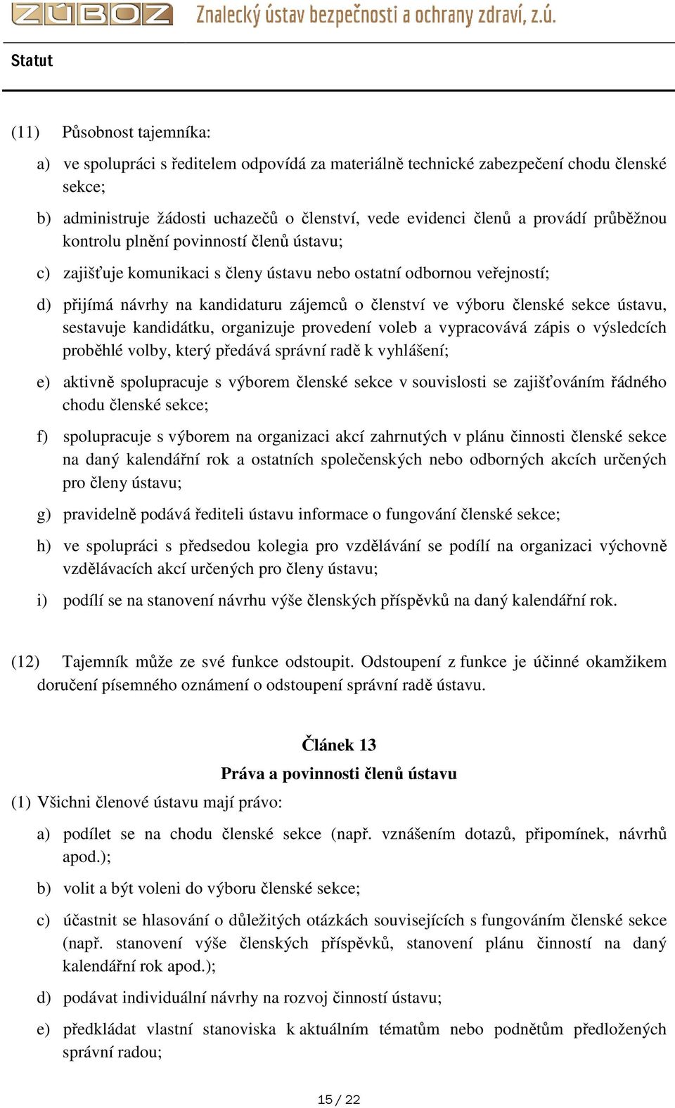 ústavu, sestavuje kandidátku, organizuje provedení voleb a vypracovává zápis o výsledcích proběhlé volby, který předává správní radě k vyhlášení; e) aktivně spolupracuje s výborem členské sekce v