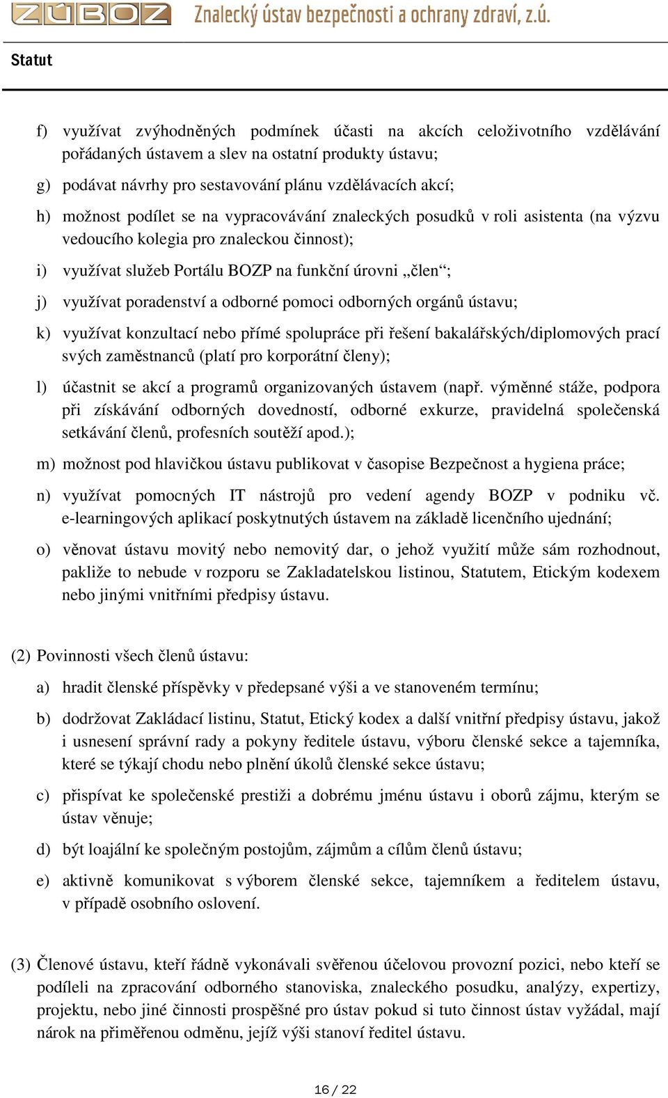 odborné pomoci odborných orgánů ústavu; k) využívat konzultací nebo přímé spolupráce při řešení bakalářských/diplomových prací svých zaměstnanců (platí pro korporátní členy); l) účastnit se akcí a