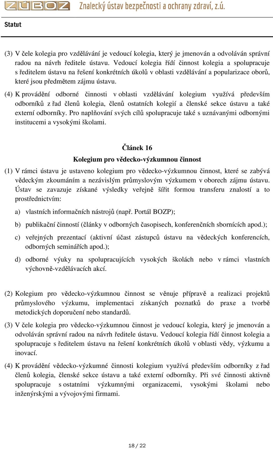 (4) K provádění odborné činnosti v oblasti vzdělávání kolegium využívá především odborníků z řad členů kolegia, členů ostatních kolegií a členské sekce ústavu a také externí odborníky.