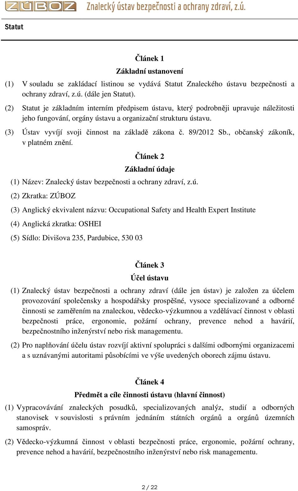 (3) Ústav vyvíjí svoji činnost na základě zákona č. 89/2012 Sb., občanský zákoník, v platném znění. Článek 2 Základní úd