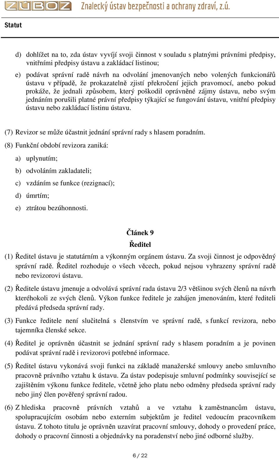 platné právní předpisy týkající se fungování ústavu, vnitřní předpisy ústavu nebo zakládací listinu ústavu. (7) Revizor se může účastnit jednání správní rady s hlasem poradním.