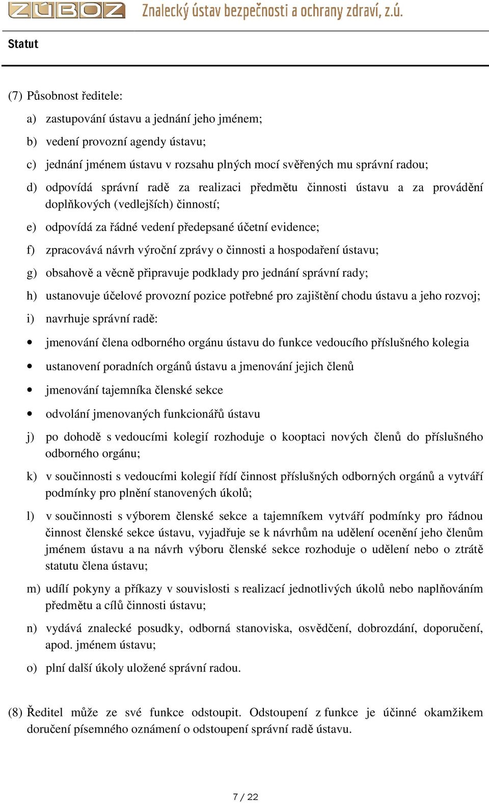 hospodaření ústavu; g) obsahově a věcně připravuje podklady pro jednání správní rady; h) ustanovuje účelové provozní pozice potřebné pro zajištění chodu ústavu a jeho rozvoj; i) navrhuje správní